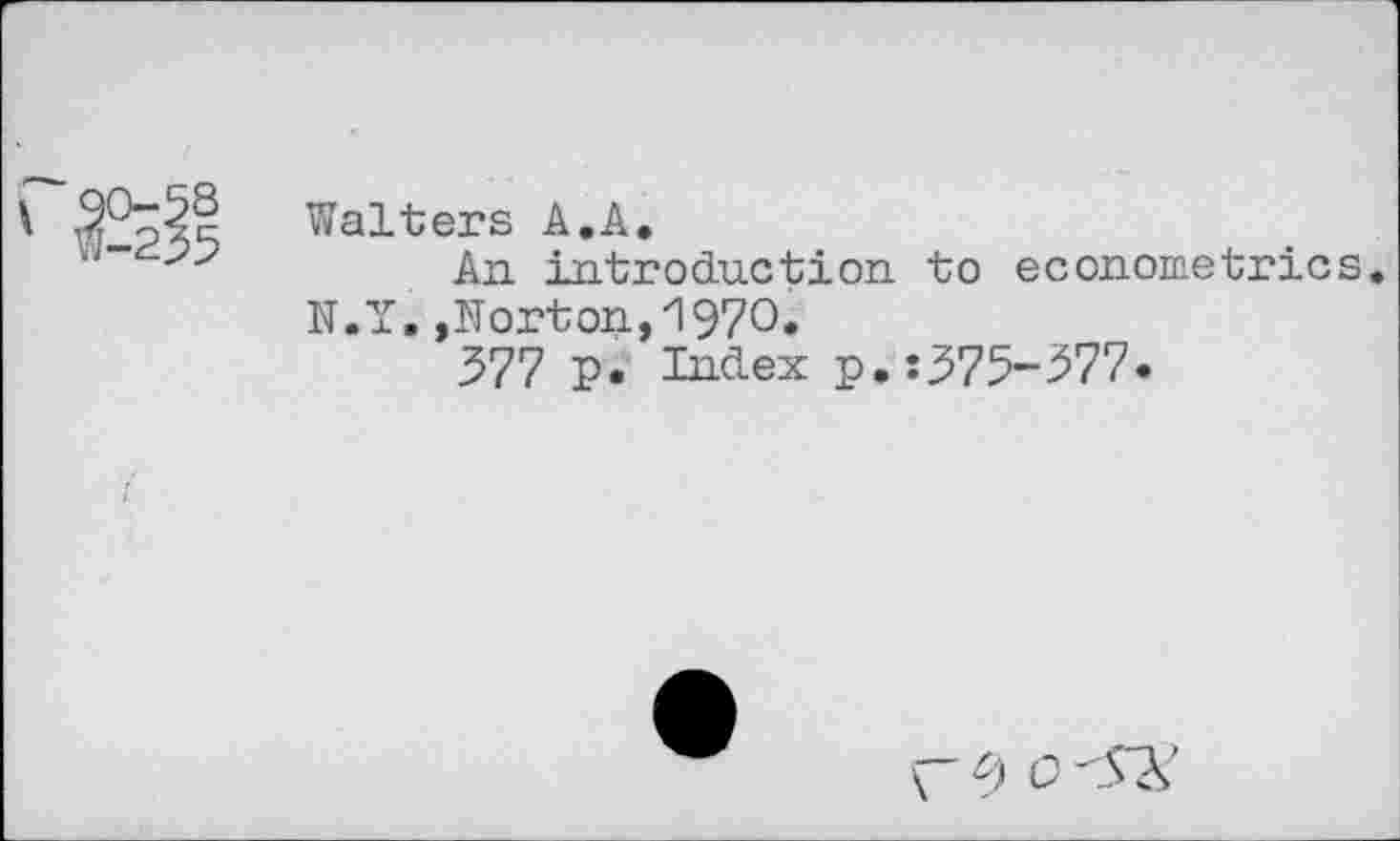 ﻿Walters A.A.
An introduction to econometrics N.Y.»Norton,И970.
377 p. Index p.:375-377•